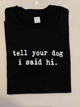 Load image into Gallery viewer, “Tell your dog I said hi” t-shirt
