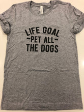 Load image into Gallery viewer, &quot;Life Goal, Pet All The Dogs&quot; T-Shirt
