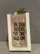 Load image into Gallery viewer, In Dog Beers, I&#39;ve Only Had One - 16oz Beer Pint Glass
