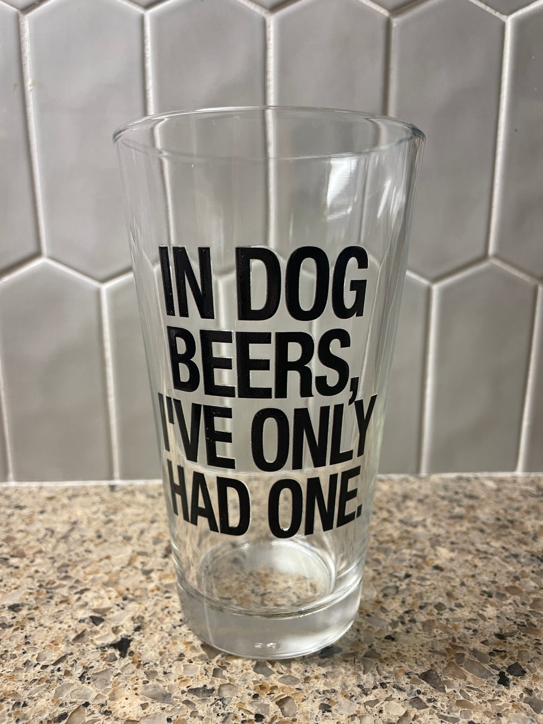 In Dog Beers, I've Only Had One - 16oz Beer Pint Glass