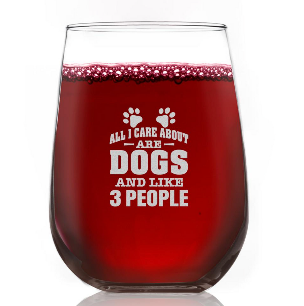 All I Care About Are Dogs And Like 3 People Wine Glass