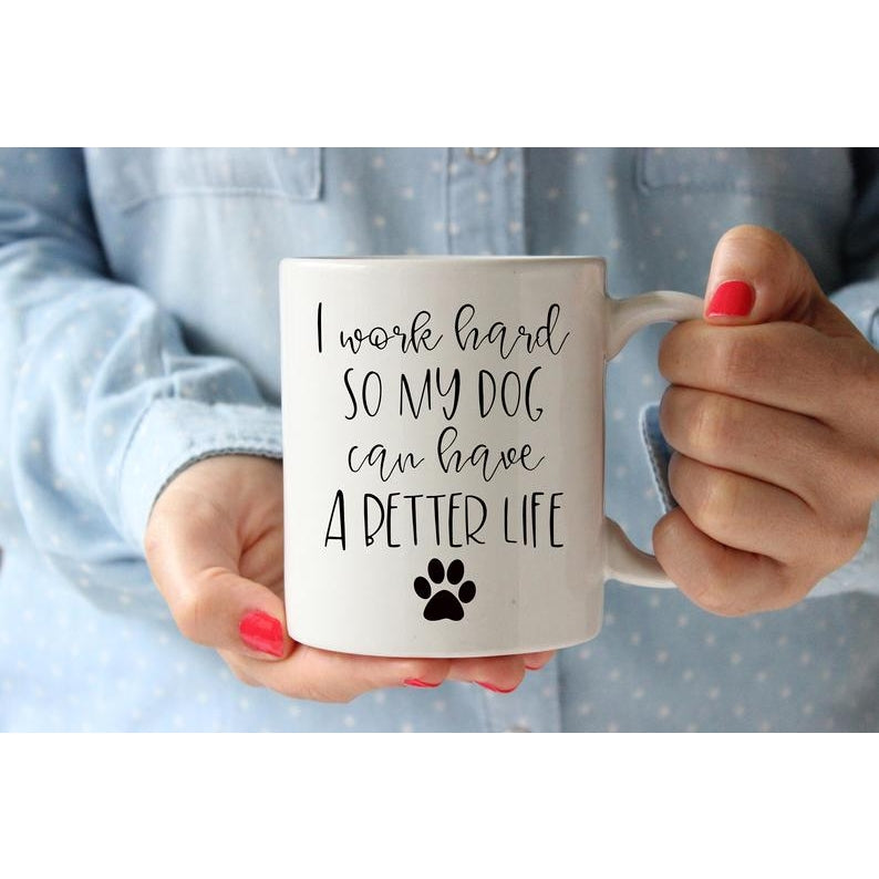 15oz I Work Hard So My Dog Can Have a Better Life Mug